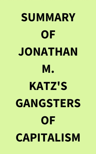 Summary of Jonathan M. Katz's Gangsters of Capitalism, EPUB eBook