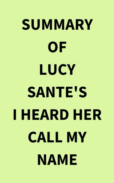 Summary of Lucy Sante's I Heard Her Call My Name, EPUB eBook