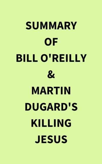 Summary of Bill O'Reilly & Martin Dugard's Killing Jesus, EPUB eBook