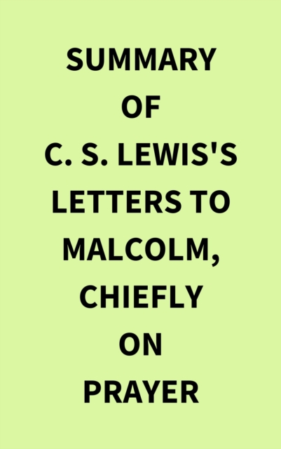 Summary of C. S. Lewis's Letters to Malcolm, Chiefly on Prayer, EPUB eBook