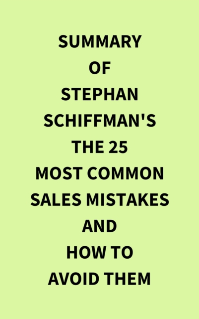 Summary of Stephan Schiffman's The 25 Most Common Sales Mistakes and How to Avoid Them, EPUB eBook