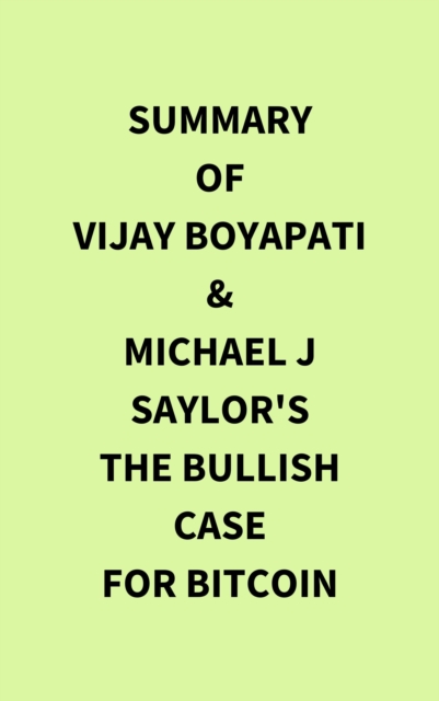 Summary of Vijay Boyapati & Michael J Saylor's The Bullish Case for Bitcoin, EPUB eBook