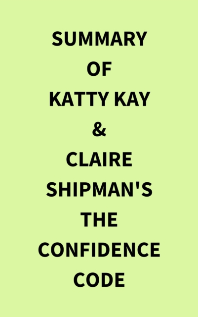 Summary of Katty Kay & Claire Shipman's The Confidence Code, EPUB eBook
