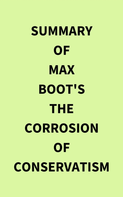 Summary of Max Boot's The Corrosion of Conservatism, EPUB eBook