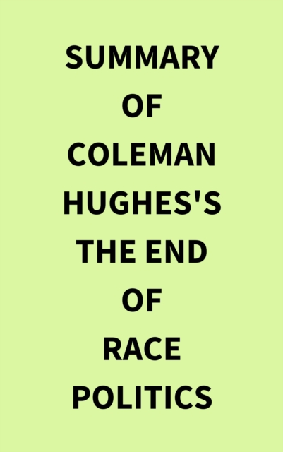 Summary of Coleman Hughes's The End of Race Politics, EPUB eBook
