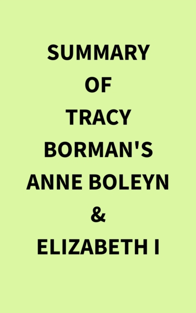 Summary of Tracy Borman's Anne Boleyn & Elizabeth I, EPUB eBook
