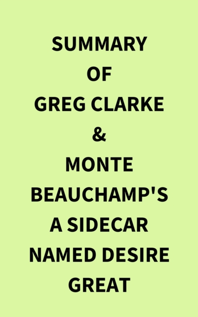 Summary of Greg Clarke & Monte Beauchamp's A Sidecar Named Desire Great, EPUB eBook