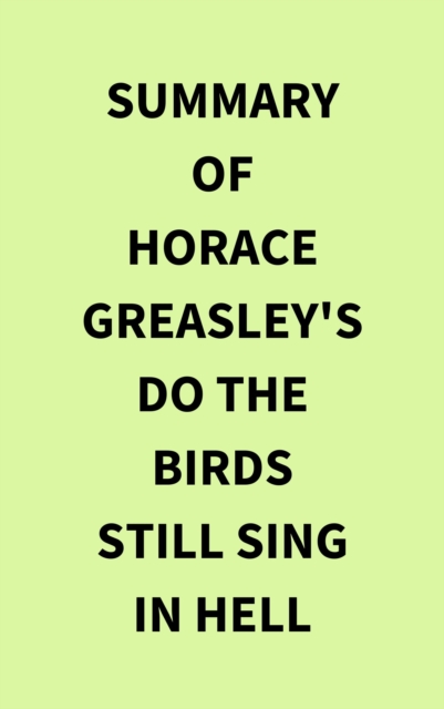 Summary of Horace Greasley's Do the Birds Still Sing in Hell, EPUB eBook