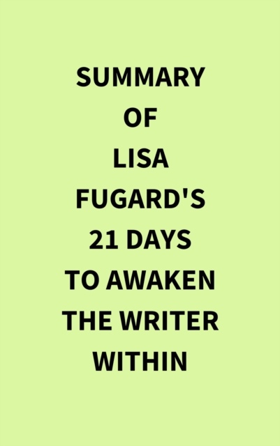 Summary of Lisa Fugard's 21 Days to Awaken the Writer Within, EPUB eBook