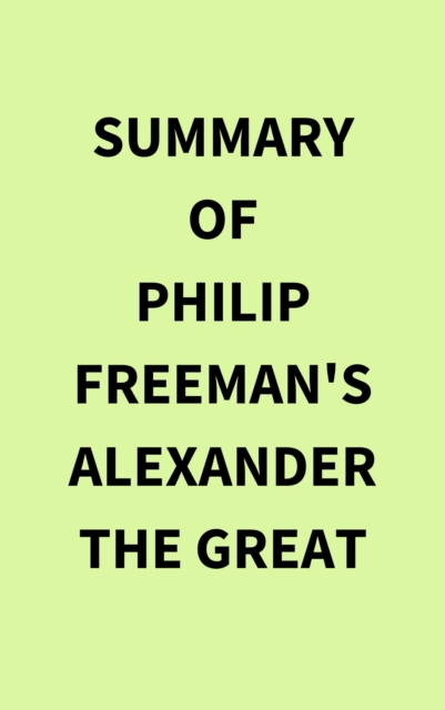 Summary of Philip Freeman's Alexander the Great, EPUB eBook