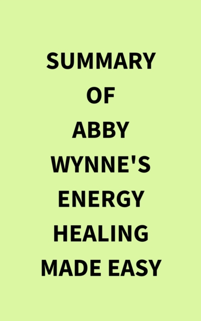 Summary of Abby Wynne's Energy Healing Made Easy, EPUB eBook