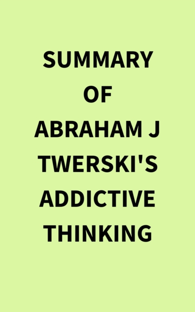 Summary of Abraham J Twerski's Addictive Thinking, EPUB eBook