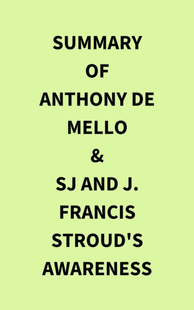 Summary of Anthony de Mello & SJ and J. Francis Stroud's Awareness, EPUB eBook