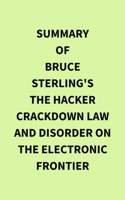 Summary of Bruce Sterling's The Hacker Crackdown Law and Disorder on the Electronic Frontier, EPUB eBook