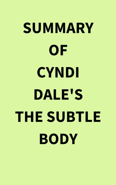 Summary of Cyndi Dale's The Subtle Body, EPUB eBook