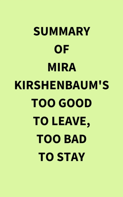 Summary of Mira Kirshenbaum's Too Good to Leave, Too Bad to Stay, EPUB eBook