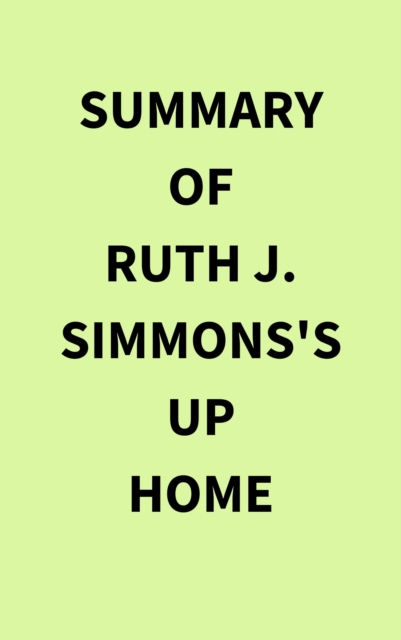 Summary of Ruth J. Simmons's Up Home, EPUB eBook