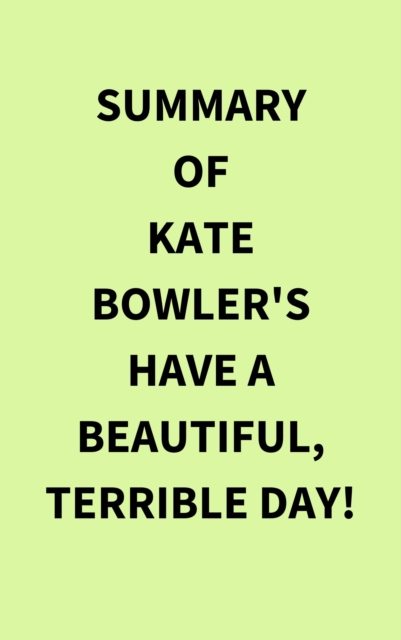 Summary of Kate Bowler's Have a Beautiful, Terrible Day!, EPUB eBook