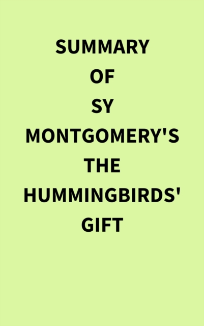 Summary of Sy Montgomery's The Hummingbirds' Gift, EPUB eBook