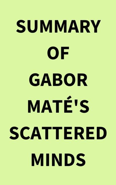 Summary of Gabor Mate's Scattered Minds, EPUB eBook