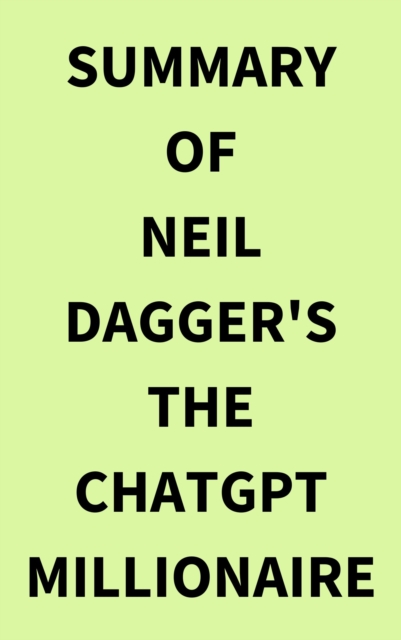 Summary of Neil Dagger's The ChatGPT Millionaire, EPUB eBook