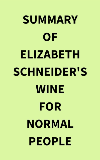 Summary of Elizabeth Schneider's Wine for Normal People, EPUB eBook