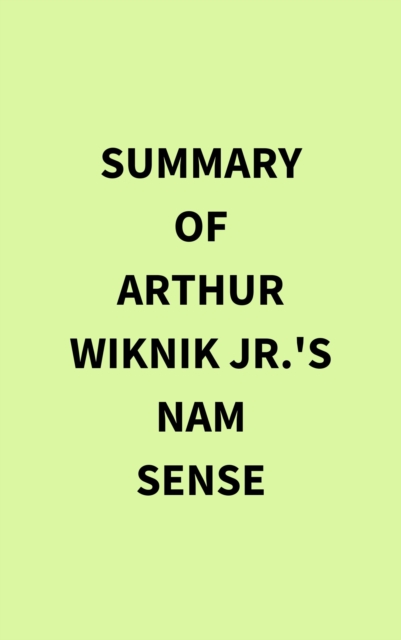 Summary of Arthur Wiknik Jr.'s Nam Sense, EPUB eBook