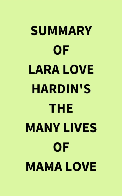 Summary of Lara Love Hardin's The Many Lives of Mama Love, EPUB eBook