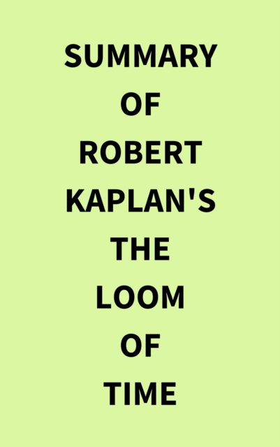 Summary of Robert Kaplan's The Loom of Time, EPUB eBook