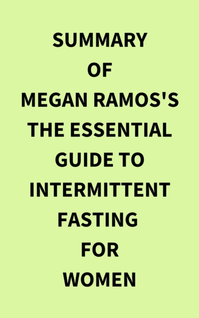 Summary of Megan Ramos's The Essential Guide to Intermittent Fasting for Women, EPUB eBook