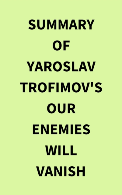 Summary of Yaroslav Trofimov's Our Enemies Will Vanish, EPUB eBook