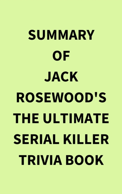 Summary of Jack Rosewood's The Ultimate Serial Killer Trivia Book, EPUB eBook
