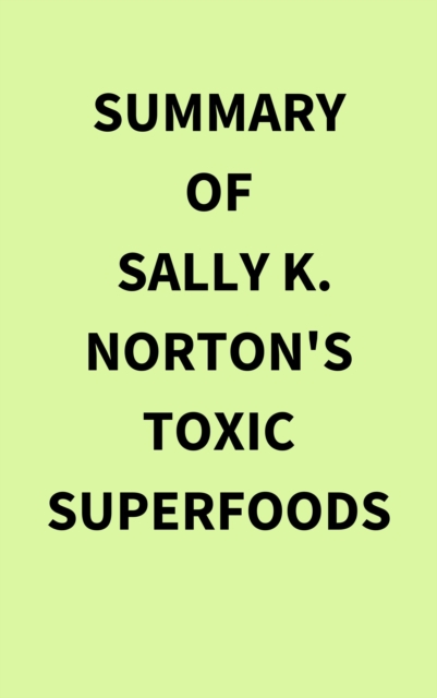 Summary of Sally K. Norton's Toxic Superfoods, EPUB eBook