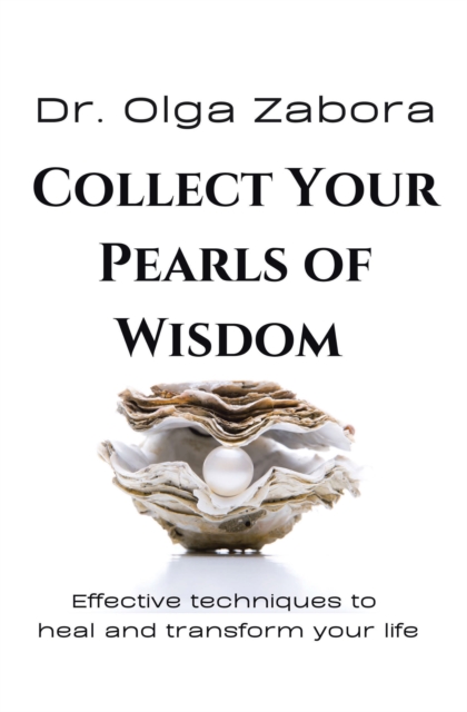 COLLECT YOUR PEARLS OF WISDOM : Effective techniques to heal and transform your life., EPUB eBook