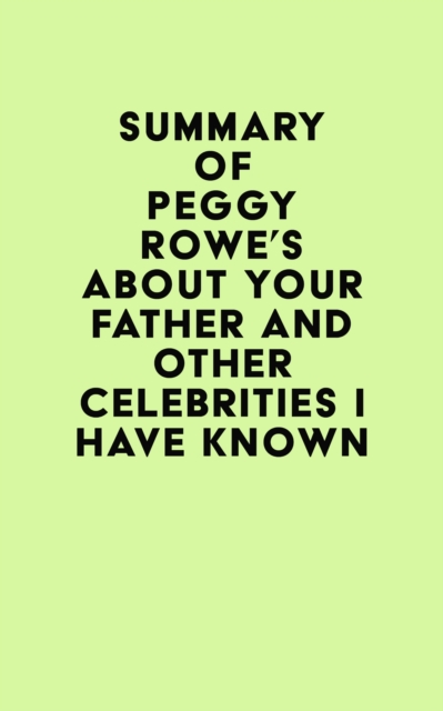 Summary of Peggy Rowe's About Your Father and Other Celebrities I Have Known, EPUB eBook