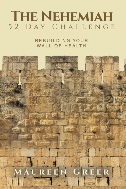 The Nehemiah 52 Day Challenge : Rebuilding Your Wall of Health, EPUB eBook
