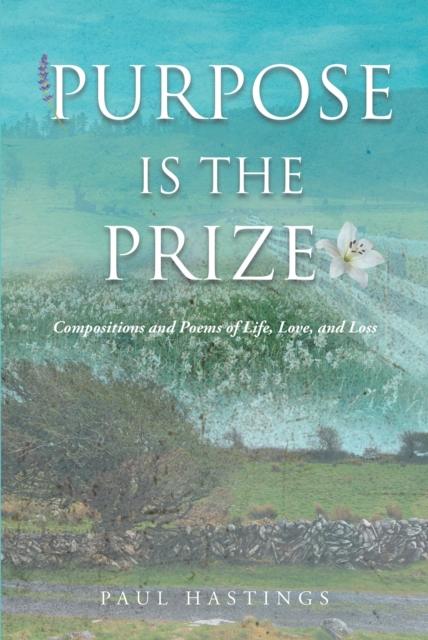 Purpose Is the Prize : Compositions and Poems of Life, Love, and Loss, EPUB eBook