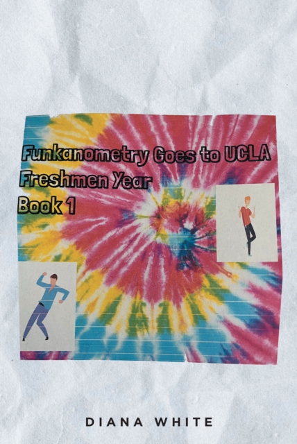 Funkanometry Goes to UCLA Freshmen Year : Book 1, EPUB eBook