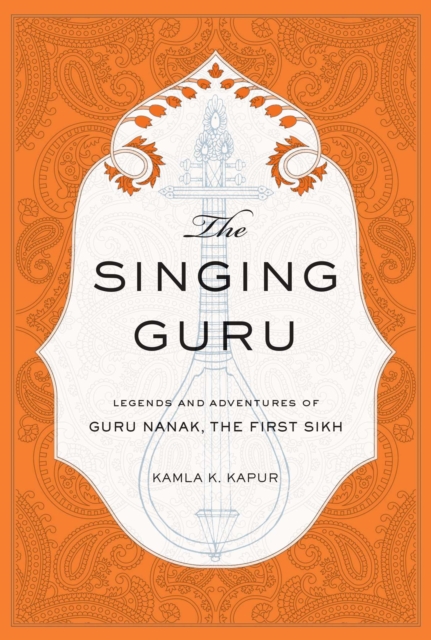 The Singing Guru : Legends and Adventures of Guru Nanak, the First Sikh, EPUB eBook