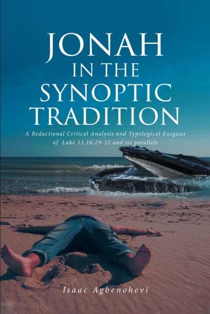 JONAH IN THE SYNOPTIC TRADITION : A Redactional Critical Analysis and Typological Exegesis of  Luke 11,16.29-32 and its parallels, EPUB eBook