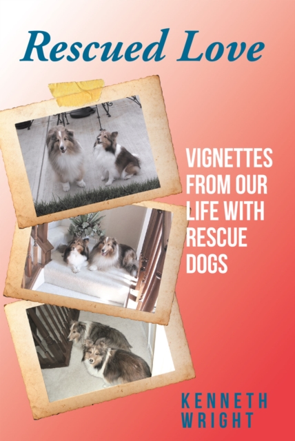 Rescued Love : Vignettes from Our Life with Rescue Dogs, EPUB eBook