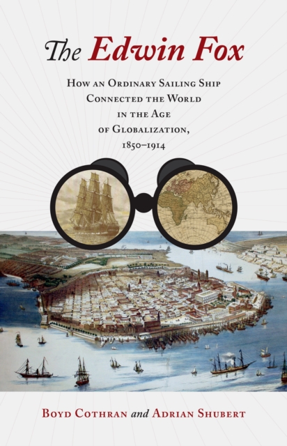 The Edwin Fox : How an Ordinary Sailing Ship Connected the World in the Age of Globalization, 1850-1914, PDF eBook