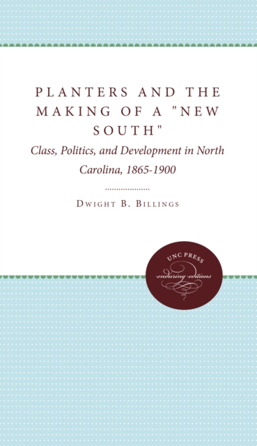 Planters and the Making of a "New South" : Class, Politics, and Development in North Carolina, 1865-1900, PDF eBook