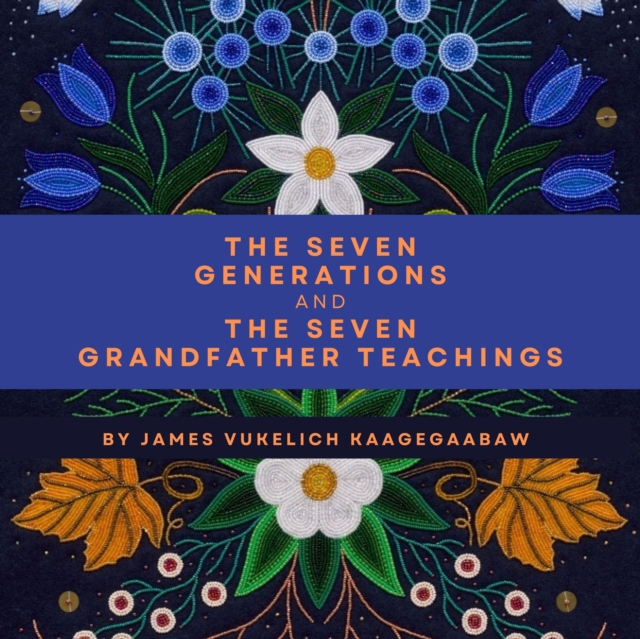 The Seven Generations and the Seven Grandfather Teachings, eAudiobook MP3 eaudioBook