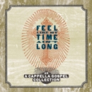 Feel Like My Time Ain't Long: A Cappella Gospel Collection - CD