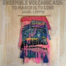 Ensemble Volcanic Ash: To March Is to Love - Vinyl