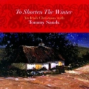To Shorten the Winter: An Irish Christmas With Tommy Sands - CD