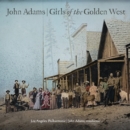 John Adams: Girls of the Golden West - CD