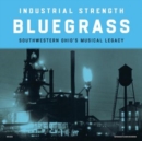 Industrial Strength Bluegrass: Southwestern Ohio's Musical Legacy - Vinyl