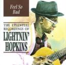 Feel So Bad : the Essential Recordings Of Lightnin' Hopkins - CD
